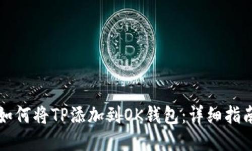 如何将TP添加到OK钱包：详细指南
