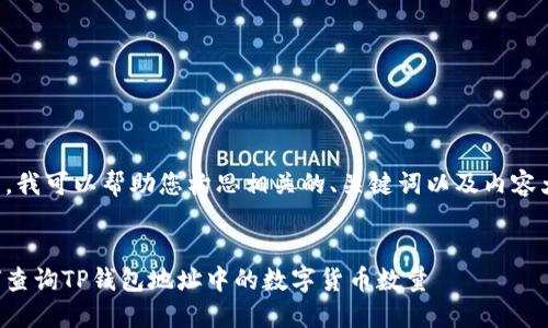 当然，我可以帮助您构思相关的、关键词以及内容大纲。


如何查询TP钱包地址中的数字货币数量