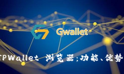 全面解析 TPWallet 浏览器:功能、优势与使用技巧