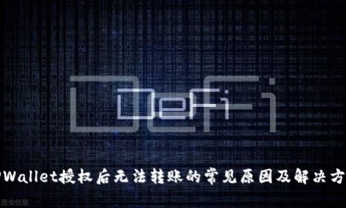 TPWallet授权后无法转账的常见原因及解决方案