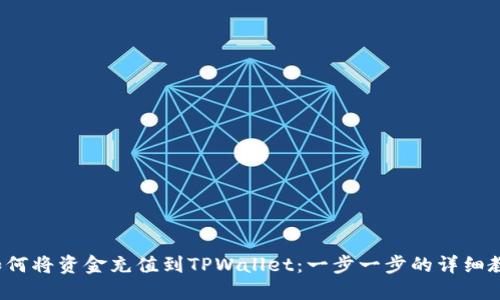 如何将资金充值到TPWallet:一步一步的详细教程