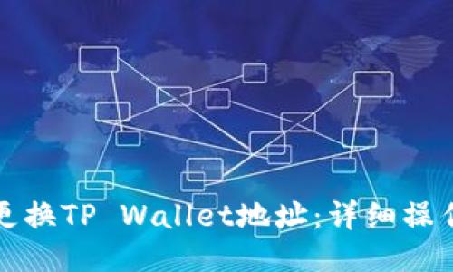 如何更换TP Wallet地址:详细操作指南