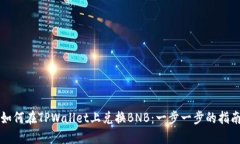 如何在TPWallet上兑换BNB：一步一步的指南