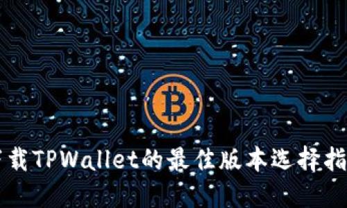 下载TPWallet的最佳版本选择指南