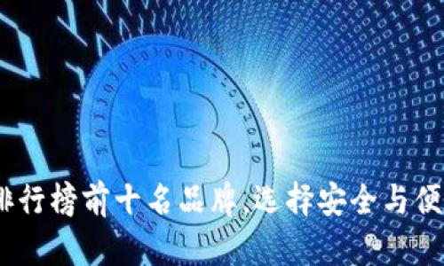 2023年加密钱包排行榜前十名品牌，选择安全与便捷的数字资产存储