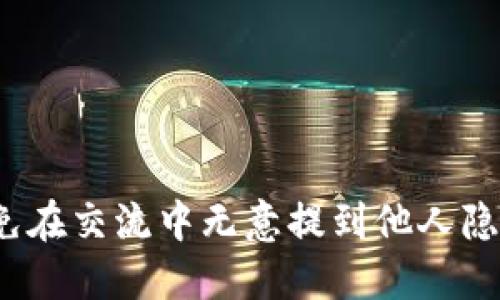 如何避免在交流中无意提到他人隐私信息？