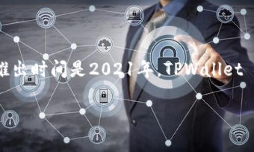 tpwallet（也称为TPWallet）是一个数字资产钱包，通常用于存储和管理加密货币。这款钱包的推出时间是2021年。TPWallet 为用户提供了一个安全、便捷的平台，用于管理他们的数字资产，支持多种主流加密货币和代币。

如果需要更详细的信息或者有其他相关问题，欢迎继续提问！