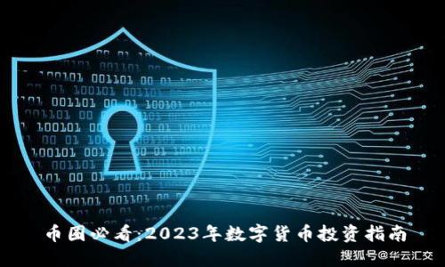 币圈必看：2023年数字货币投资指南