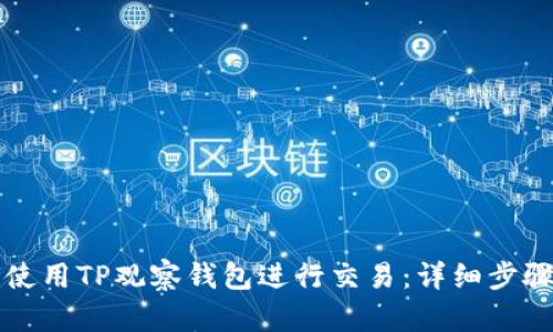 如何使用TP观察钱包进行交易：详细步骤解析