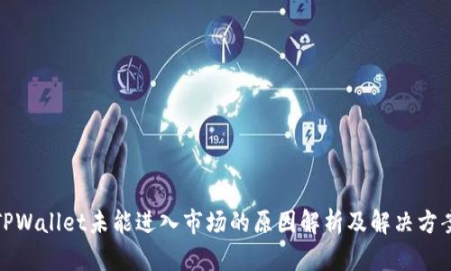 TPWallet未能进入市场的原因解析及解决方案