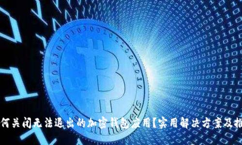 如何关闭无法退出的加密钱包应用？实用解决方案及推荐