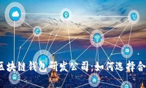 2023年最佳区块链钱包研发公司：如何选择合适的合作伙伴