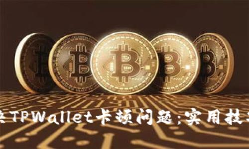如何解决TPWallet卡顿问题：实用技巧与方法