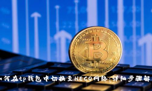如何在tp钱包中切换至HECO网络：详细步骤解析