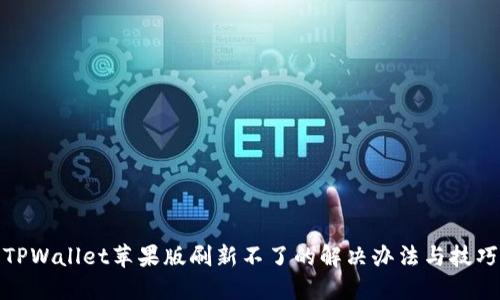 TPWallet苹果版刷新不了的解决办法与技巧