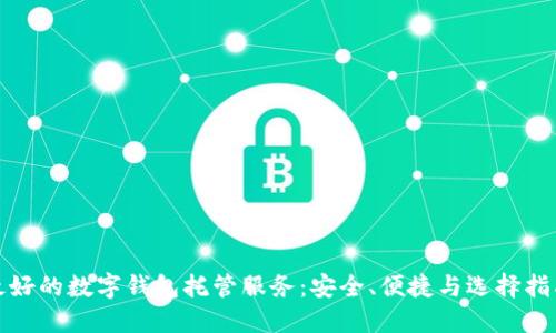 最好的数字钱包托管服务：安全、便捷与选择指南