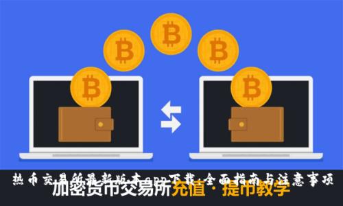 热币交易所最新版本app下载：全面指南与注意事项