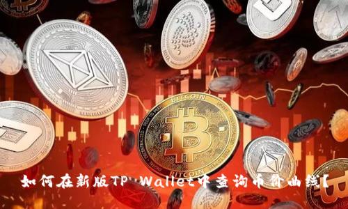 如何在新版TP Wallet中查询币价曲线？