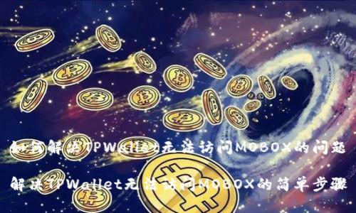 如何解决TPWallet无法访问MOBOX的问题

解决TPWallet无法访问MOBOX的简单步骤