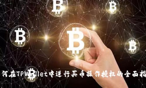 如何在TPWallet中进行买币操作授权的全面指南