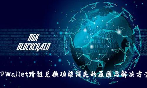 TPWallet跨链兑换功能消失的原因与解决方案