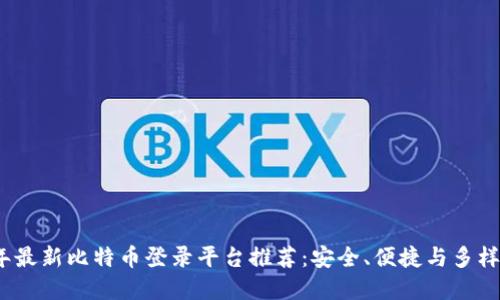 2023年最新比特币登录平台推荐：安全、便捷与多样化选择