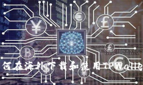 如何在海外下载和使用TPWallet？