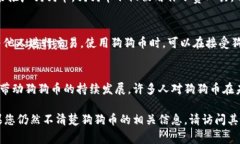 如果您在寻找狗狗币的官网地址，如果您想要了