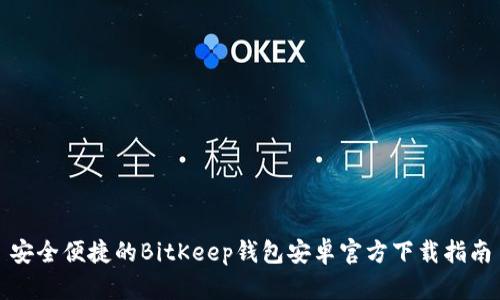 安全便捷的BitKeep钱包安卓官方下载指南