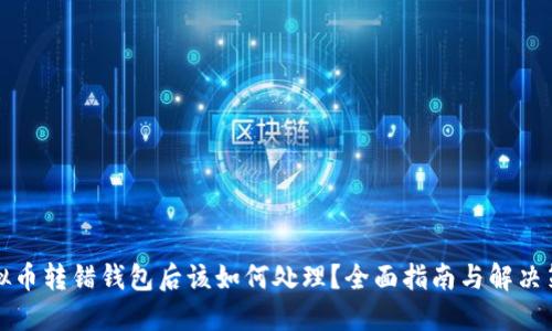 虚拟币转错钱包后该如何处理？全面指南与解决策略