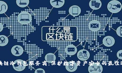 区块链冷钱包服务商：保护数字资产安全的最佳选择