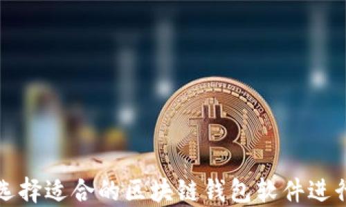 
如何选择适合的区块链钱包软件进行购买