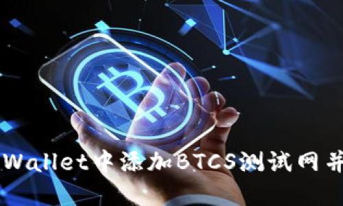 如何在TPWallet中添加BTCS测试网并进行交易