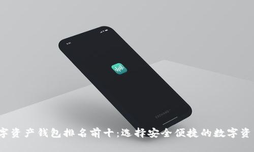 2023年数字资产钱包排名前十：选择安全便捷的数字资产管理工具