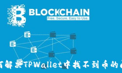  
如何解决TPWallet中找不到币的问题