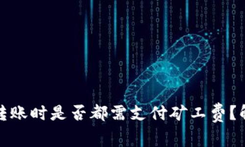 加密钱包转账时是否都需支付矿工费?解析与解答