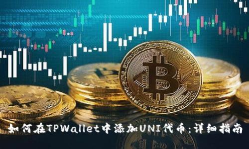 如何在TPWallet中添加UNI代币：详细指南