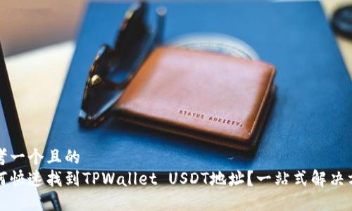思考一个且的  
如何快速找到TPWallet USDT地址？一站式解决方案
