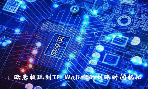 : 欧意提现到TP Wallet的到账时间揭秘