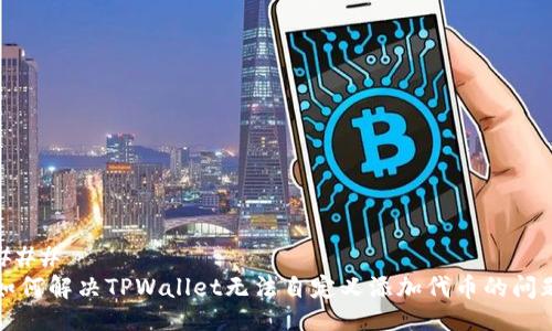 ### 
如何解决TPWallet无法自定义添加代币的问题