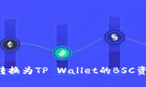 如何将抹茶转换为TP Wallet的BSC资产：完整指南