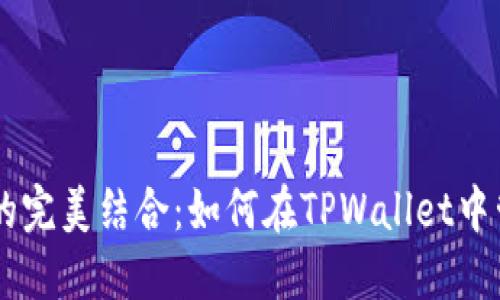 NFT与TPWallet的完美结合：如何在TPWallet中管理您的NFT资产